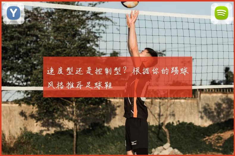 速度型还是控制型?根据你的踢球风格推荐足球鞋