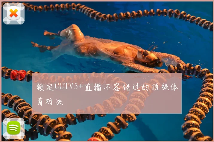 锁定CCTV5+直播不容错过的顶级体育对决