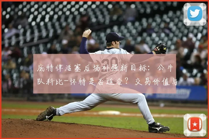 底特律活塞后场补强新目标：公牛队科比-怀特是否适合？交易价值与适配性深度解析