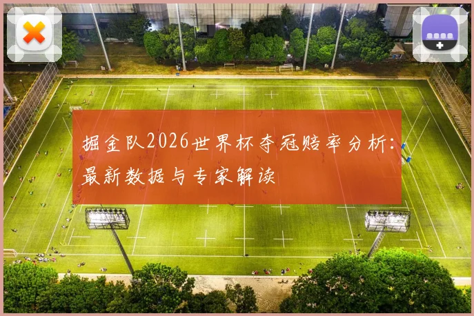 掘金队2026世界杯夺冠赔率分析：最新数据与专家解读