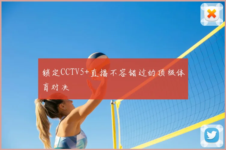 锁定CCTV5+直播不容错过的顶级体育对决