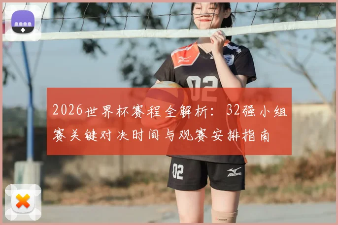 2026世界杯赛程全解析：32强小组赛关键对决时间与观赛安排指南