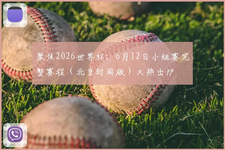 聚焦2026世界杯:6月12日小组赛完整赛程(北京时间版)火热出炉